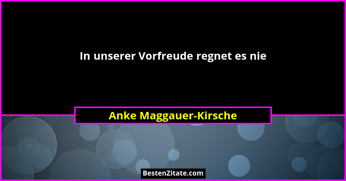 In unserer Vorfreude regnet es nie... - Anke Maggauer-Kirsche
