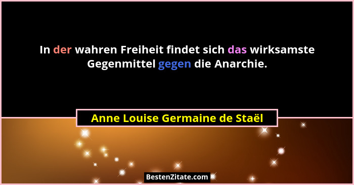 In der wahren Freiheit findet sich das wirksamste Gegenmittel gegen die Anarchie.... - Anne Louise Germaine de Staël