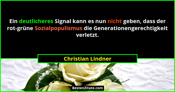 Ein deutlicheres Signal kann es nun nicht geben, dass der rot-grüne Sozialpopulismus die Generationengerechtigkeit verletzt.... - Christian Lindner