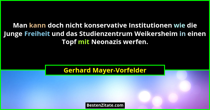 Man kann doch nicht konservative Institutionen wie die Junge Freiheit und das Studienzentrum Weikersheim in einen Topf mit N... - Gerhard Mayer-Vorfelder