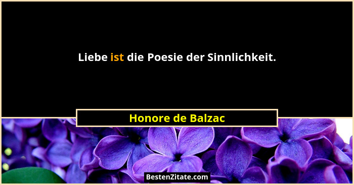 Liebe ist die Poesie der Sinnlichkeit.... - Honore de Balzac