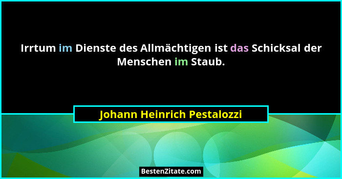 Irrtum im Dienste des Allmächtigen ist das Schicksal der Menschen im Staub.... - Johann Heinrich Pestalozzi