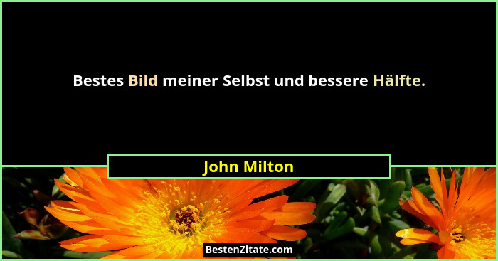 Bestes Bild meiner Selbst und bessere Hälfte.... - John Milton