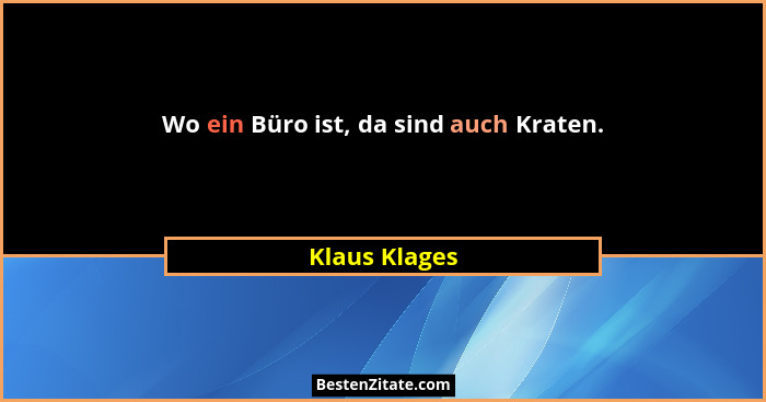 Wo ein Büro ist, da sind auch Kraten.... - Klaus Klages