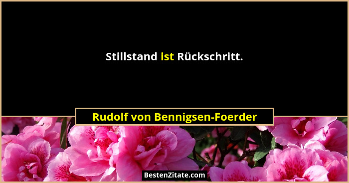 Stillstand ist Rückschritt.... - Rudolf von Bennigsen-Foerder