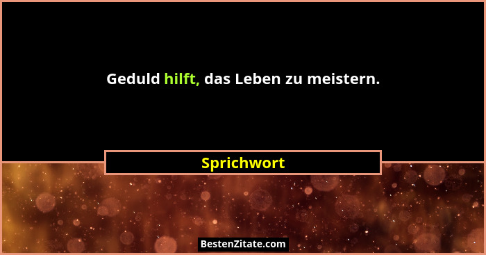 Geduld hilft, das Leben zu meistern.... - Sprichwort