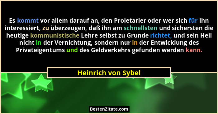 Es kommt vor allem darauf an, den Proletarier oder wer sich für ihn interessiert, zu überzeugen, daß ihn am schnellsten und siche... - Heinrich von Sybel