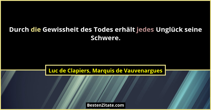 Durch die Gewissheit des Todes erhält jedes Unglück seine Schwere.... - Luc de Clapiers, Marquis de Vauvenargues