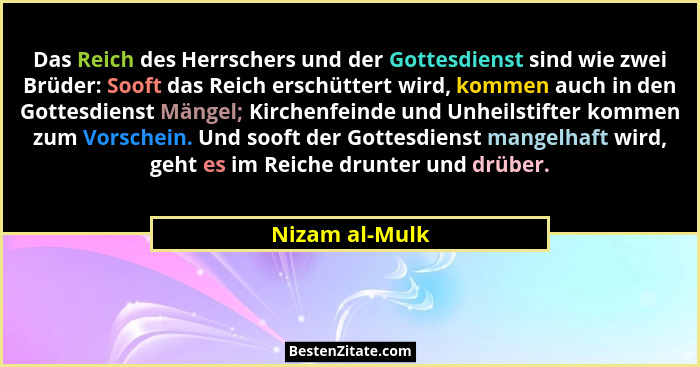 Das Reich des Herrschers und der Gottesdienst sind wie zwei Brüder: Sooft das Reich erschüttert wird, kommen auch in den Gottesdienst... - Nizam al-Mulk