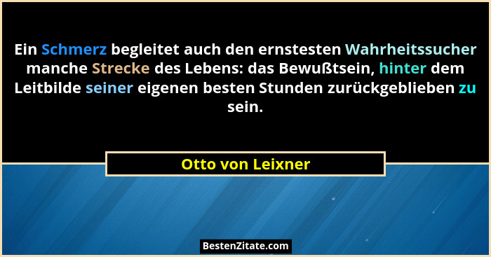 Ein Schmerz begleitet auch den ernstesten Wahrheitssucher manche Strecke des Lebens: das Bewußtsein, hinter dem Leitbilde seiner ei... - Otto von Leixner