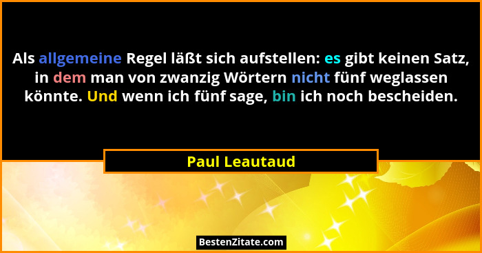 Als allgemeine Regel läßt sich aufstellen: es gibt keinen Satz, in dem man von zwanzig Wörtern nicht fünf weglassen könnte. Und wenn i... - Paul Leautaud