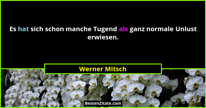 Es hat sich schon manche Tugend als ganz normale Unlust erwiesen.... - Werner Mitsch