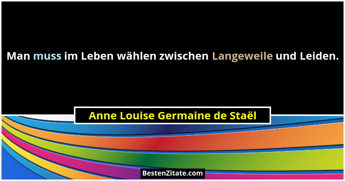 Man muss im Leben wählen zwischen Langeweile und Leiden.... - Anne Louise Germaine de Staël