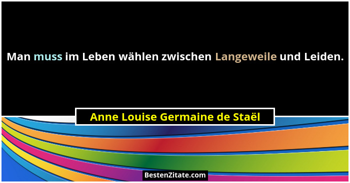 Man muss im Leben wählen zwischen Langeweile und Leiden.... - Anne Louise Germaine de Staël
