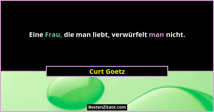 Eine Frau, die man liebt, verwürfelt man nicht.... - Curt Goetz