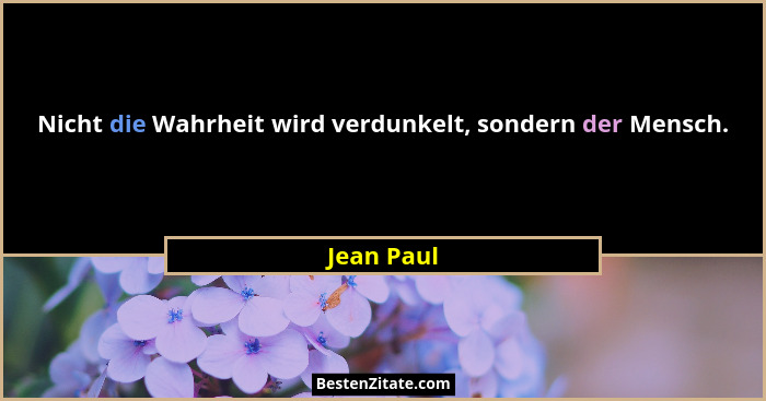 Nicht die Wahrheit wird verdunkelt, sondern der Mensch.... - Jean Paul