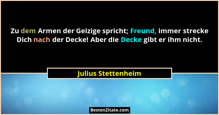 Zu dem Armen der Geizige spricht; Freund, immer strecke Dich nach der Decke! Aber die Decke gibt er ihm nicht.... - Julius Stettenheim