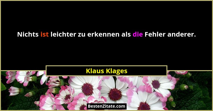 Nichts ist leichter zu erkennen als die Fehler anderer.... - Klaus Klages