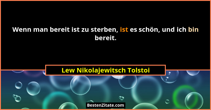 Wenn man bereit ist zu sterben, ist es schön, und ich bin bereit.... - Lew Nikolajewitsch Tolstoi