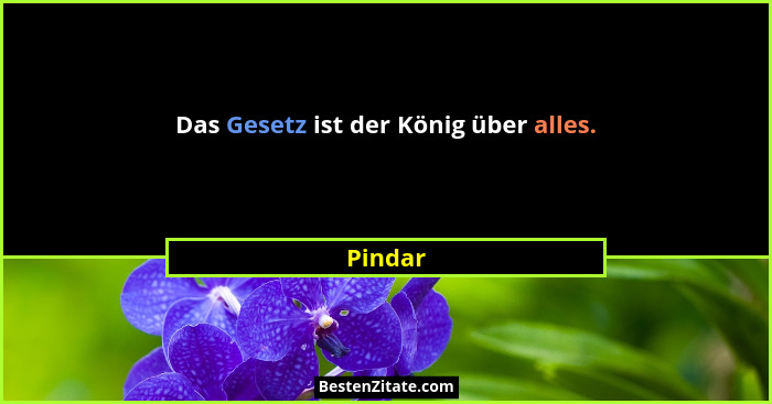 Das Gesetz ist der König über alles.... - Pindar