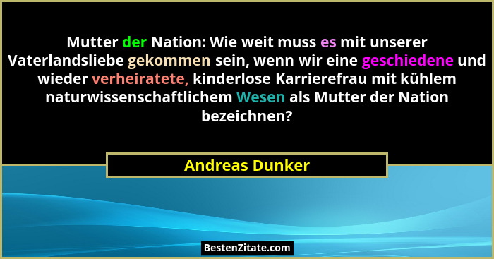 Mutter der Nation: Wie weit muss es mit unserer Vaterlandsliebe gekommen sein, wenn wir eine geschiedene und wieder verheiratete, kin... - Andreas Dunker