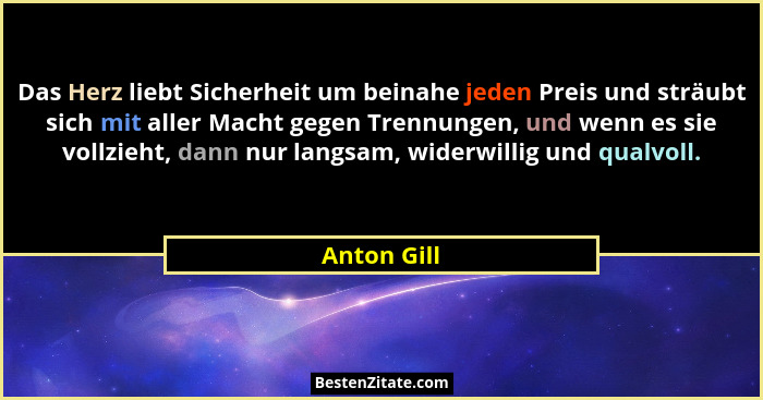 Das Herz liebt Sicherheit um beinahe jeden Preis und sträubt sich mit aller Macht gegen Trennungen, und wenn es sie vollzieht, dann nur l... - Anton Gill