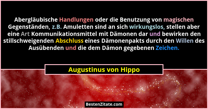 Abergläubische Handlungen oder die Benutzung von magischen Gegenständen, z.B. Amuletten sind an sich wirkungslos, stellen aber... - Augustinus von Hippo