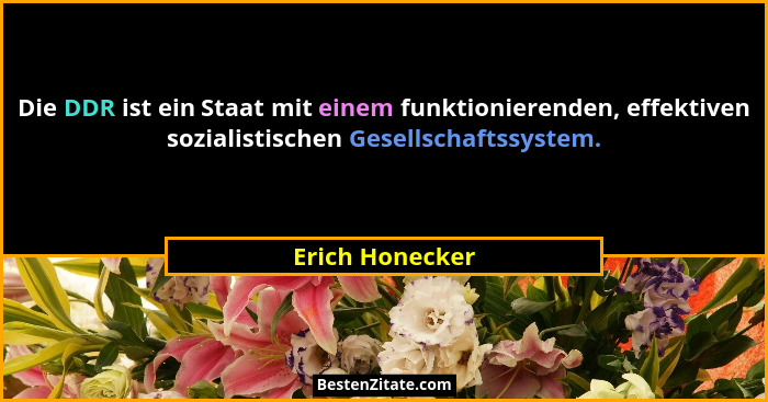 Die DDR ist ein Staat mit einem funktionierenden, effektiven sozialistischen Gesellschaftssystem.... - Erich Honecker