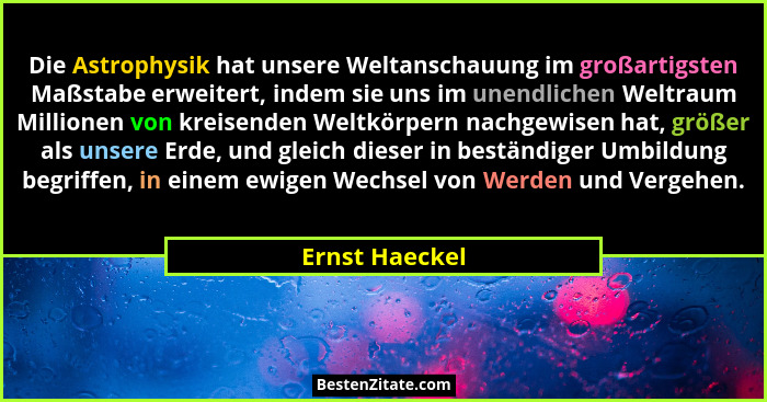 Die Astrophysik hat unsere Weltanschauung im großartigsten Maßstabe erweitert, indem sie uns im unendlichen Weltraum Millionen von kre... - Ernst Haeckel