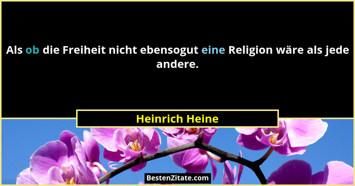 Als ob die Freiheit nicht ebensogut eine Religion wäre als jede andere.... - Heinrich Heine