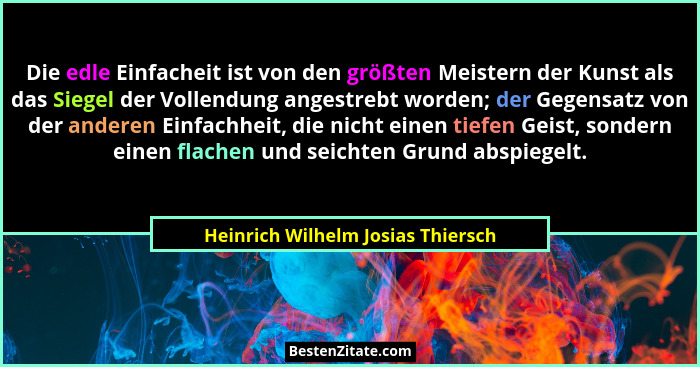 Die edle Einfacheit ist von den größten Meistern der Kunst als das Siegel der Vollendung angestrebt worden; der Geg... - Heinrich Wilhelm Josias Thiersch