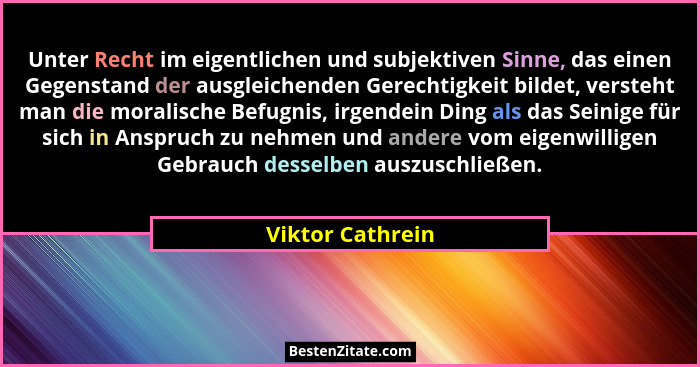 Unter Recht im eigentlichen und subjektiven Sinne, das einen Gegenstand der ausgleichenden Gerechtigkeit bildet, versteht man die mo... - Viktor Cathrein