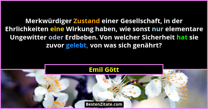 Merkwürdiger Zustand einer Gesellschaft, in der Ehrlichkeiten eine Wirkung haben, wie sonst nur elementare Ungewitter oder Erdbeben. Von w... - Emil Gött