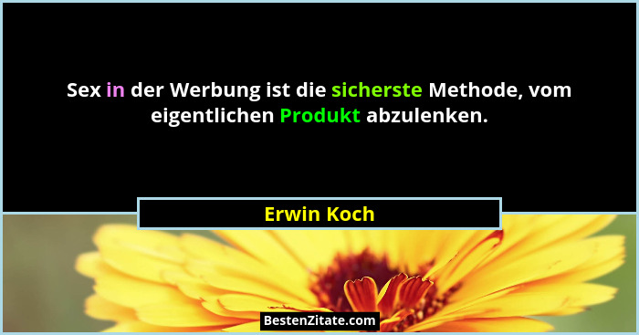 Sex in der Werbung ist die sicherste Methode, vom eigentlichen Produkt abzulenken.... - Erwin Koch