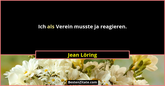 Ich als Verein musste ja reagieren.... - Jean Löring