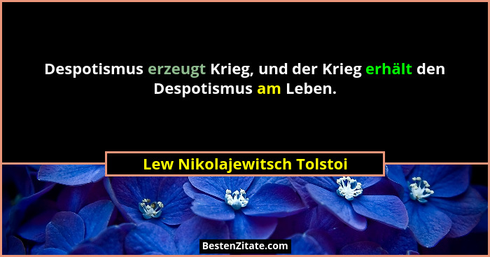 Despotismus erzeugt Krieg, und der Krieg erhält den Despotismus am Leben.... - Lew Nikolajewitsch Tolstoi