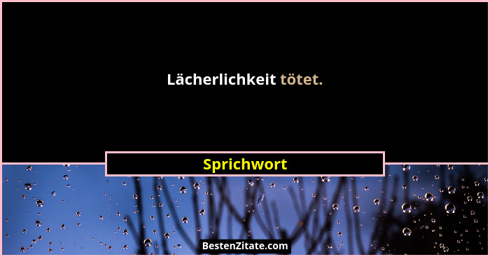 Lächerlichkeit tötet.... - Sprichwort