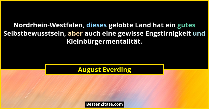 Nordrhein-Westfalen, dieses gelobte Land hat ein gutes Selbstbewusstsein, aber auch eine gewisse Engstirnigkeit und Kleinbürgermenta... - August Everding