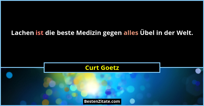 Lachen ist die beste Medizin gegen alles Übel in der Welt.... - Curt Goetz