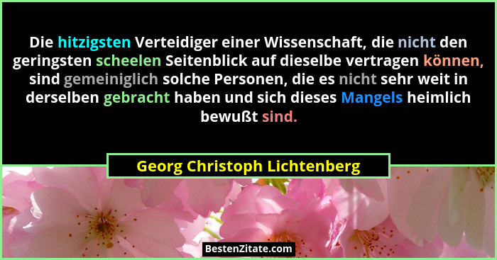 Die hitzigsten Verteidiger einer Wissenschaft, die nicht den geringsten scheelen Seitenblick auf dieselbe vertragen könn... - Georg Christoph Lichtenberg