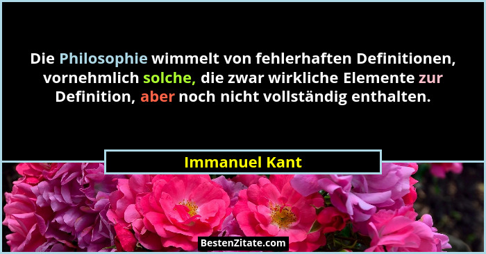 Die Philosophie wimmelt von fehlerhaften Definitionen, vornehmlich solche, die zwar wirkliche Elemente zur Definition, aber noch nicht... - Immanuel Kant