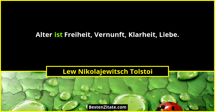 Alter ist Freiheit, Vernunft, Klarheit, Liebe.... - Lew Nikolajewitsch Tolstoi