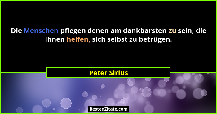 Die Menschen pflegen denen am dankbarsten zu sein, die Ihnen helfen, sich selbst zu betrügen.... - Peter Sirius