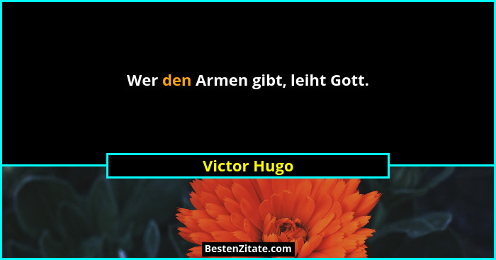 Wer den Armen gibt, leiht Gott.... - Victor Hugo