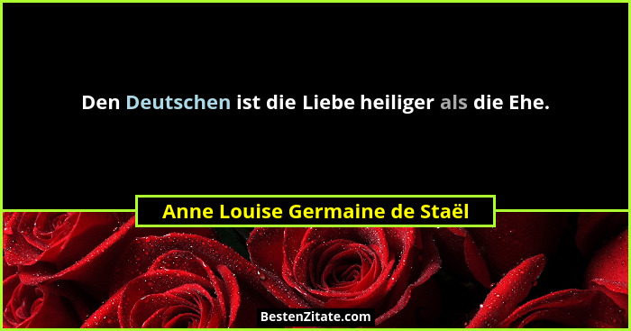 Den Deutschen ist die Liebe heiliger als die Ehe.... - Anne Louise Germaine de Staël