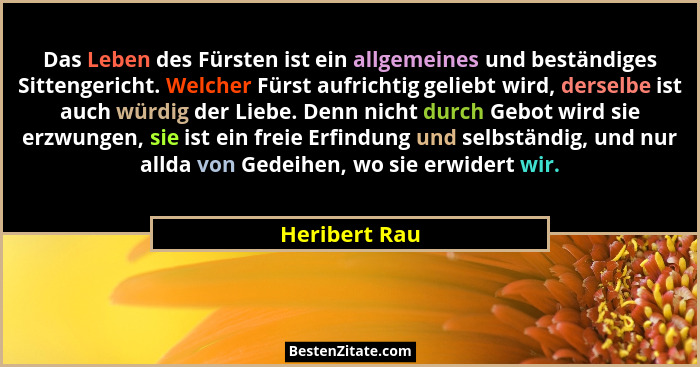 Das Leben des Fürsten ist ein allgemeines und beständiges Sittengericht. Welcher Fürst aufrichtig geliebt wird, derselbe ist auch würdi... - Heribert Rau