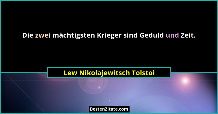 Die zwei mächtigsten Krieger sind Geduld und Zeit.... - Lew Nikolajewitsch Tolstoi