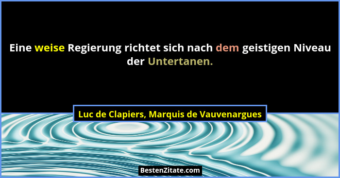 Eine weise Regierung richtet sich nach dem geistigen Niveau der Untertanen.... - Luc de Clapiers, Marquis de Vauvenargues
