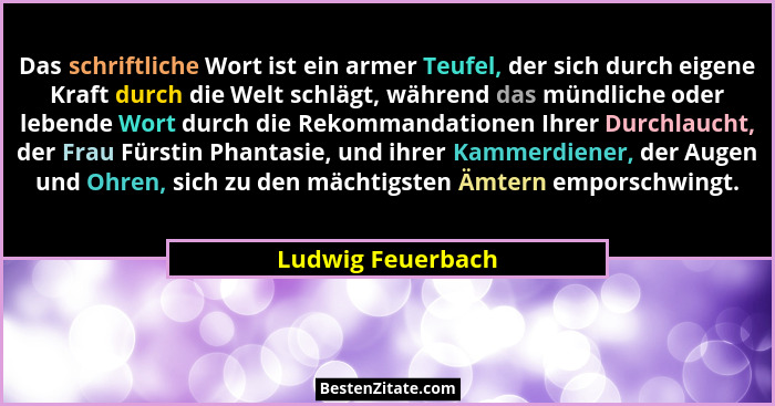 Das schriftliche Wort ist ein armer Teufel, der sich durch eigene Kraft durch die Welt schlägt, während das mündliche oder lebende... - Ludwig Feuerbach