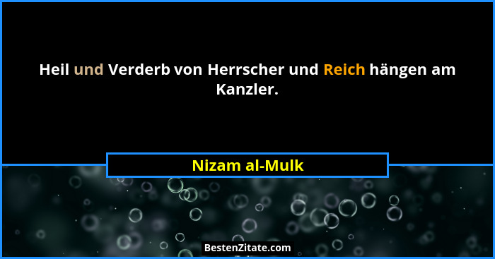 Heil und Verderb von Herrscher und Reich hängen am Kanzler.... - Nizam al-Mulk